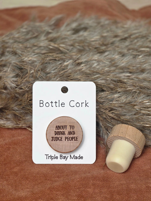 Engraved Bottle Cork- About to drink and judge people Triple Bay Made